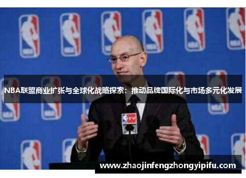 NBA联盟商业扩张与全球化战略探索：推动品牌国际化与市场多元化发展